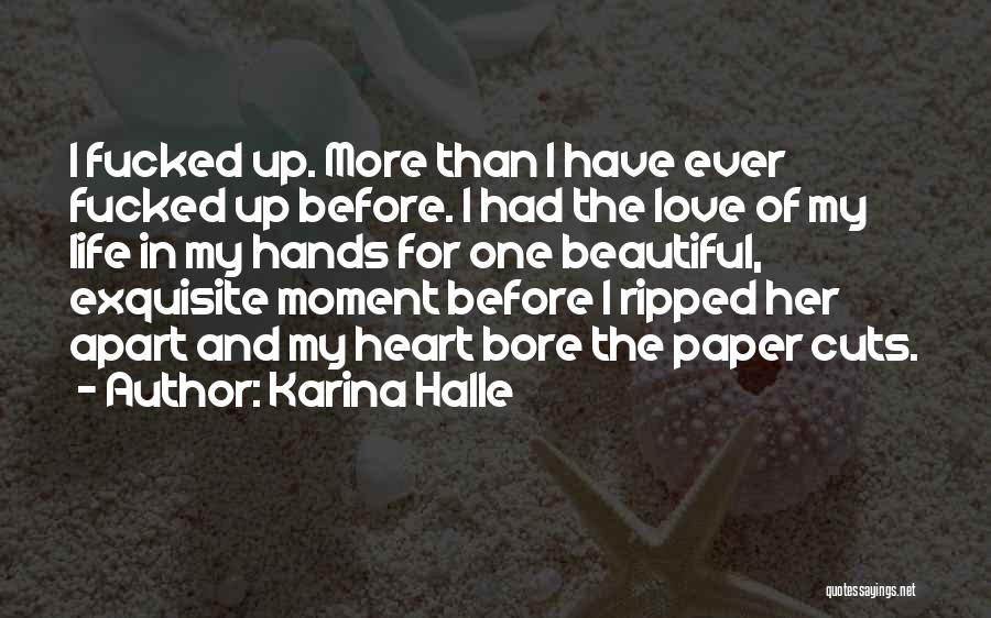 Karina Halle Quotes: I Fucked Up. More Than I Have Ever Fucked Up Before. I Had The Love Of My Life In My