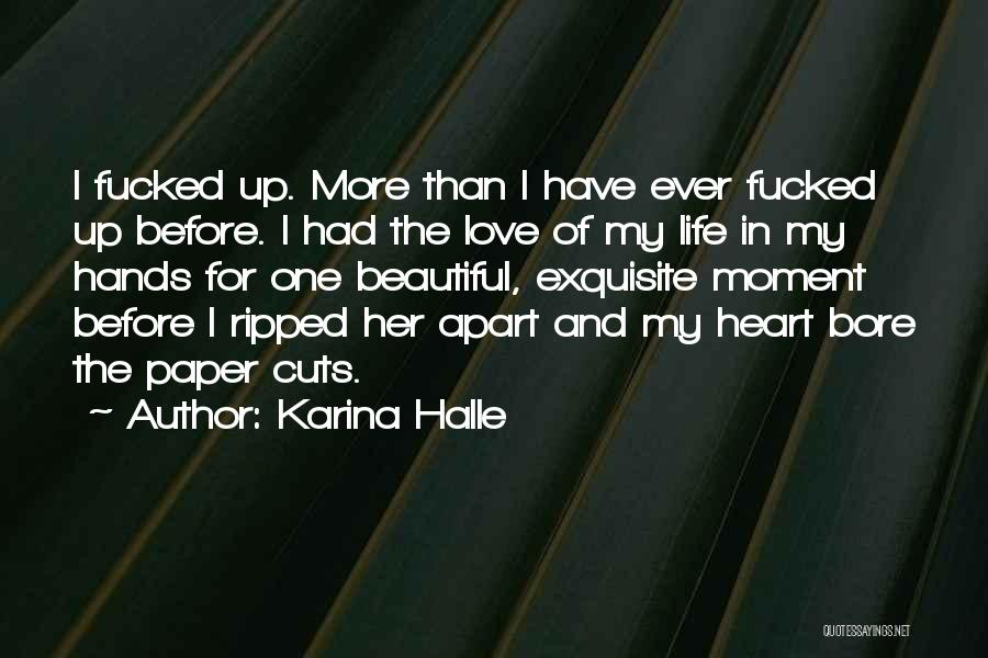 Karina Halle Quotes: I Fucked Up. More Than I Have Ever Fucked Up Before. I Had The Love Of My Life In My