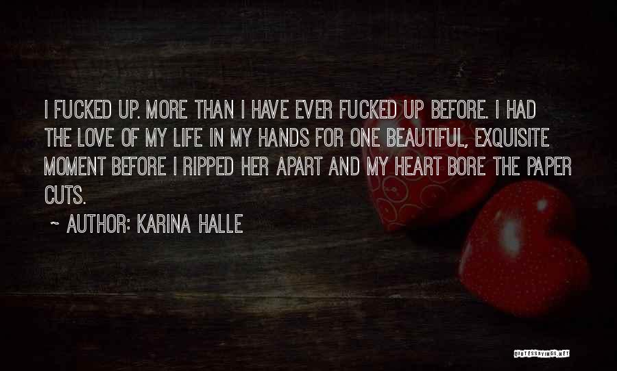 Karina Halle Quotes: I Fucked Up. More Than I Have Ever Fucked Up Before. I Had The Love Of My Life In My