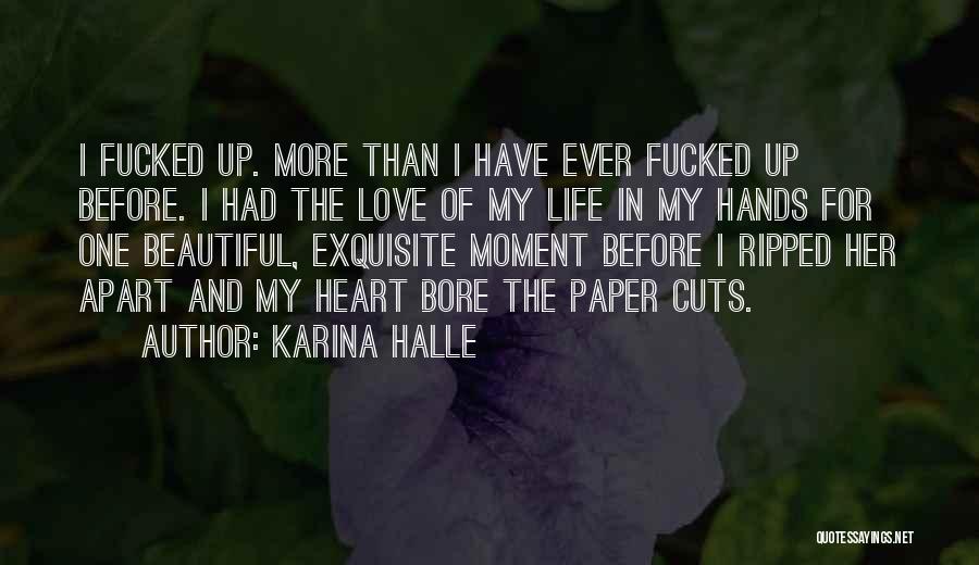 Karina Halle Quotes: I Fucked Up. More Than I Have Ever Fucked Up Before. I Had The Love Of My Life In My