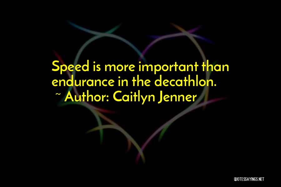 Caitlyn Jenner Quotes: Speed Is More Important Than Endurance In The Decathlon.