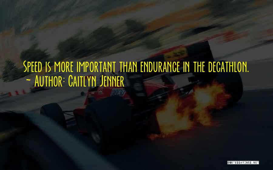 Caitlyn Jenner Quotes: Speed Is More Important Than Endurance In The Decathlon.