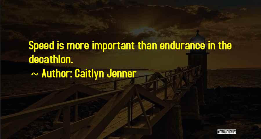 Caitlyn Jenner Quotes: Speed Is More Important Than Endurance In The Decathlon.