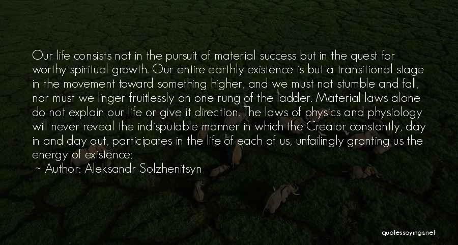 Aleksandr Solzhenitsyn Quotes: Our Life Consists Not In The Pursuit Of Material Success But In The Quest For Worthy Spiritual Growth. Our Entire