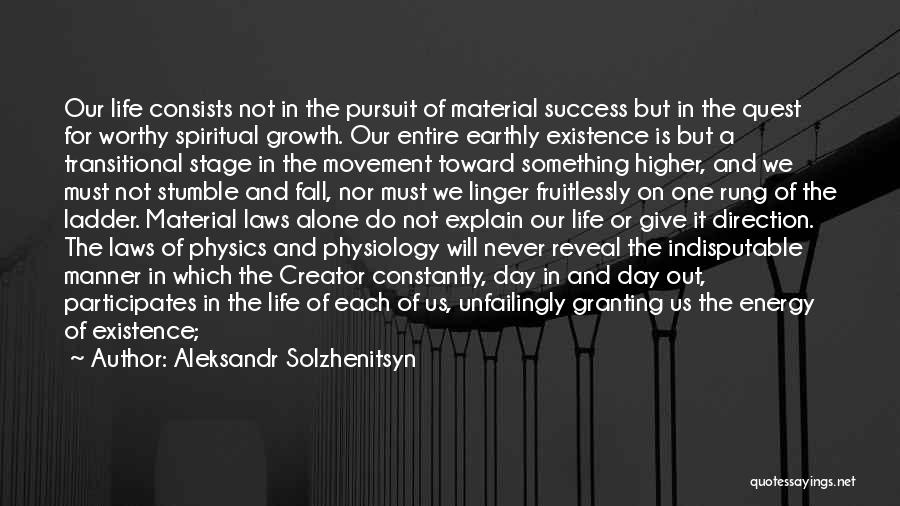 Aleksandr Solzhenitsyn Quotes: Our Life Consists Not In The Pursuit Of Material Success But In The Quest For Worthy Spiritual Growth. Our Entire