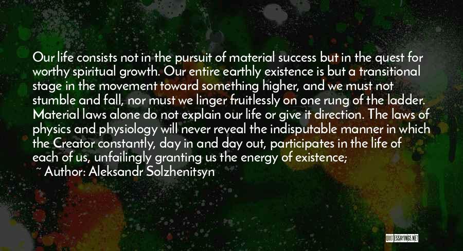 Aleksandr Solzhenitsyn Quotes: Our Life Consists Not In The Pursuit Of Material Success But In The Quest For Worthy Spiritual Growth. Our Entire