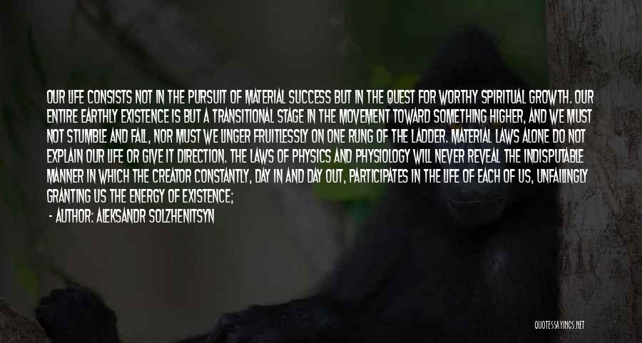 Aleksandr Solzhenitsyn Quotes: Our Life Consists Not In The Pursuit Of Material Success But In The Quest For Worthy Spiritual Growth. Our Entire