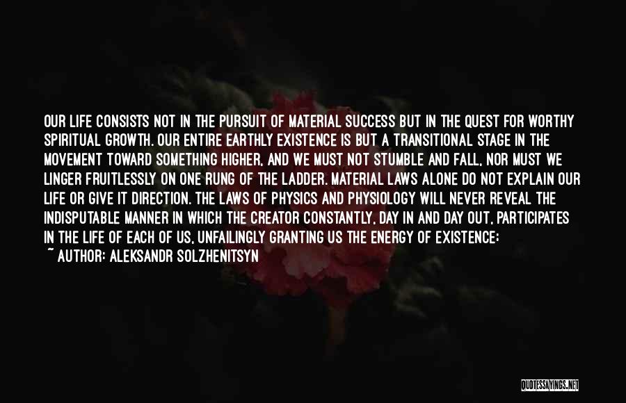 Aleksandr Solzhenitsyn Quotes: Our Life Consists Not In The Pursuit Of Material Success But In The Quest For Worthy Spiritual Growth. Our Entire