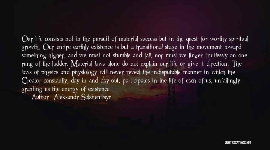 Aleksandr Solzhenitsyn Quotes: Our Life Consists Not In The Pursuit Of Material Success But In The Quest For Worthy Spiritual Growth. Our Entire