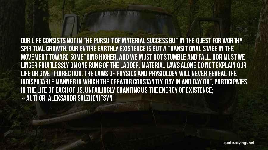 Aleksandr Solzhenitsyn Quotes: Our Life Consists Not In The Pursuit Of Material Success But In The Quest For Worthy Spiritual Growth. Our Entire