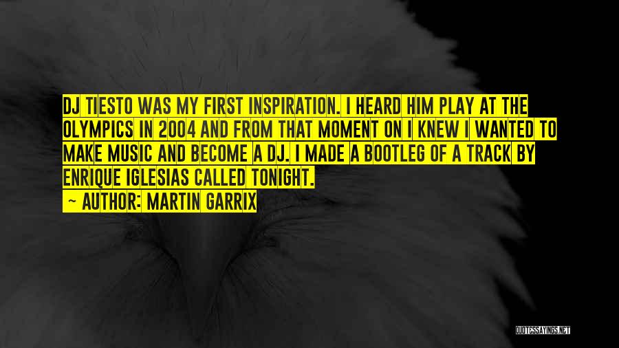 Martin Garrix Quotes: Dj Tiesto Was My First Inspiration. I Heard Him Play At The Olympics In 2004 And From That Moment On