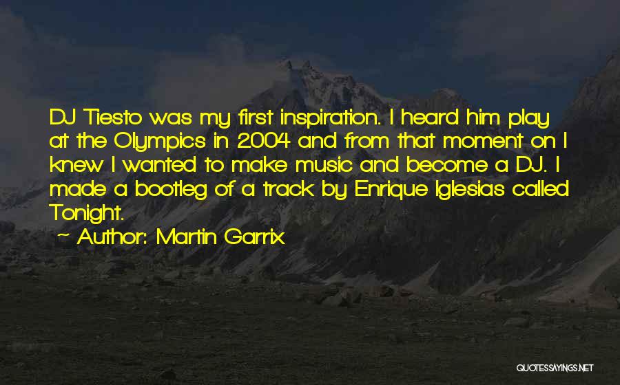 Martin Garrix Quotes: Dj Tiesto Was My First Inspiration. I Heard Him Play At The Olympics In 2004 And From That Moment On
