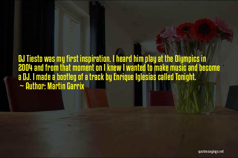 Martin Garrix Quotes: Dj Tiesto Was My First Inspiration. I Heard Him Play At The Olympics In 2004 And From That Moment On