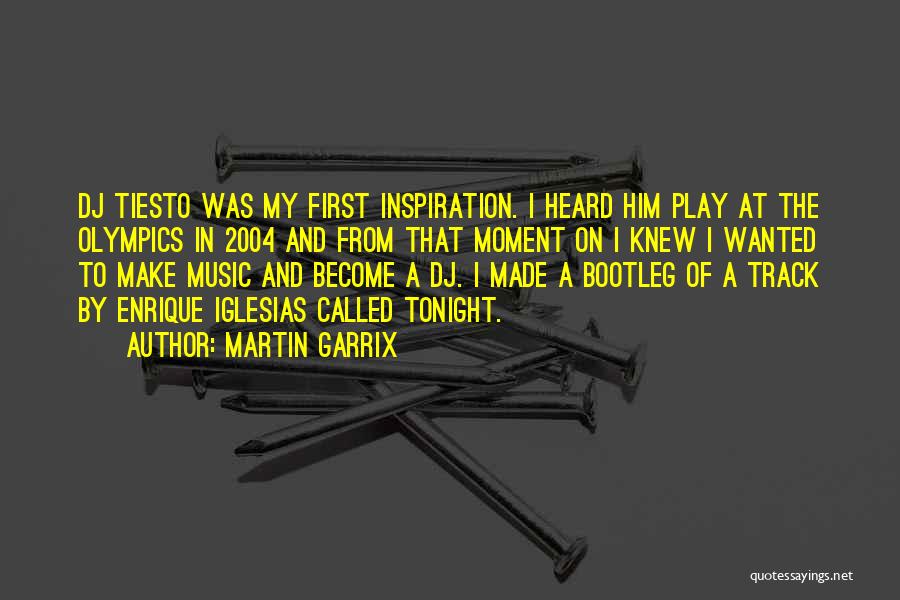 Martin Garrix Quotes: Dj Tiesto Was My First Inspiration. I Heard Him Play At The Olympics In 2004 And From That Moment On