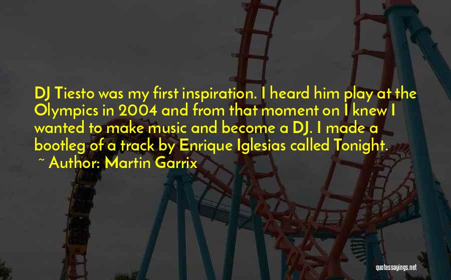 Martin Garrix Quotes: Dj Tiesto Was My First Inspiration. I Heard Him Play At The Olympics In 2004 And From That Moment On