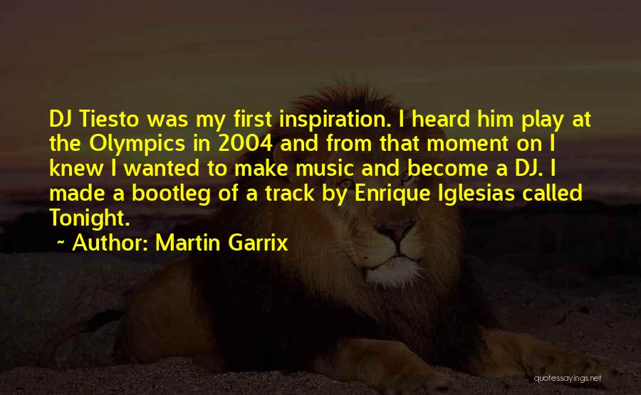 Martin Garrix Quotes: Dj Tiesto Was My First Inspiration. I Heard Him Play At The Olympics In 2004 And From That Moment On