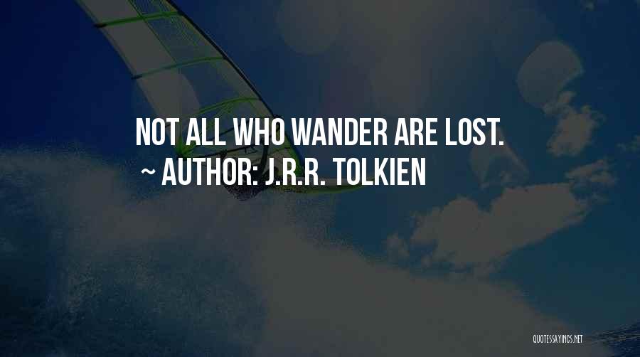 J.R.R. Tolkien Quotes: Not All Who Wander Are Lost.