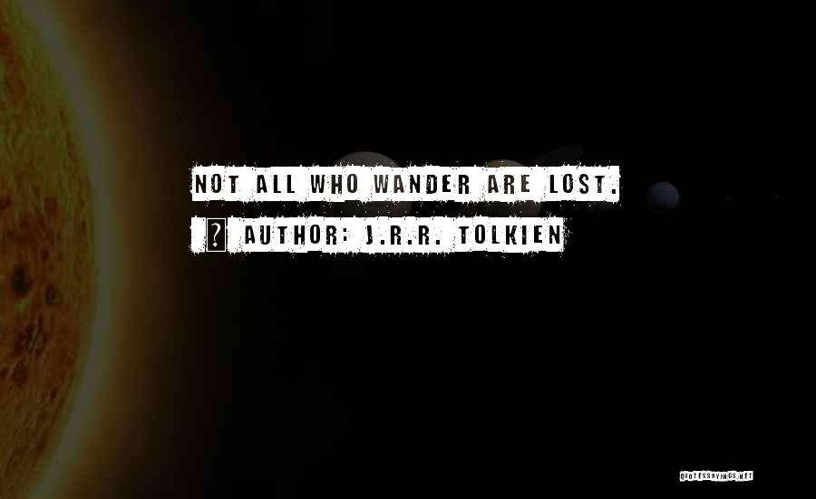 J.R.R. Tolkien Quotes: Not All Who Wander Are Lost.