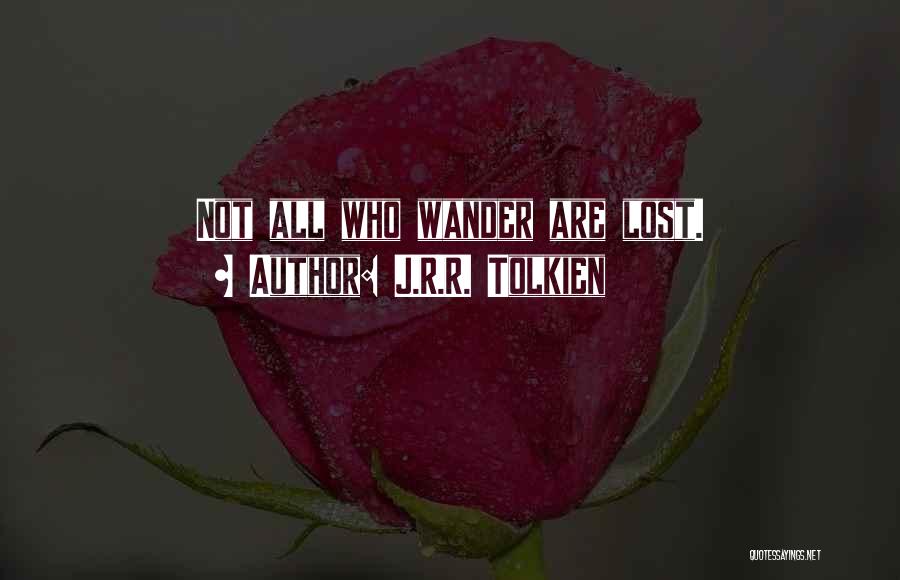 J.R.R. Tolkien Quotes: Not All Who Wander Are Lost.
