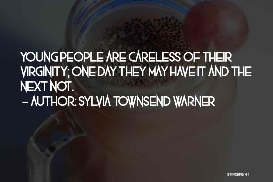 Sylvia Townsend Warner Quotes: Young People Are Careless Of Their Virginity; One Day They May Have It And The Next Not.