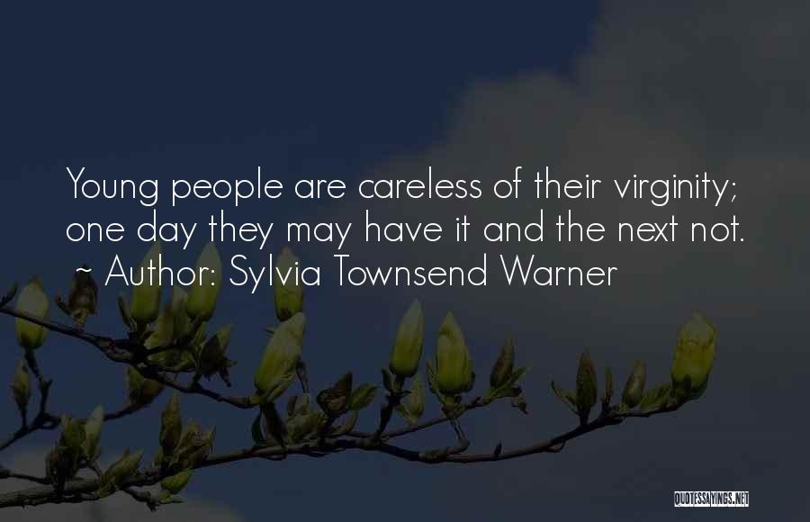 Sylvia Townsend Warner Quotes: Young People Are Careless Of Their Virginity; One Day They May Have It And The Next Not.