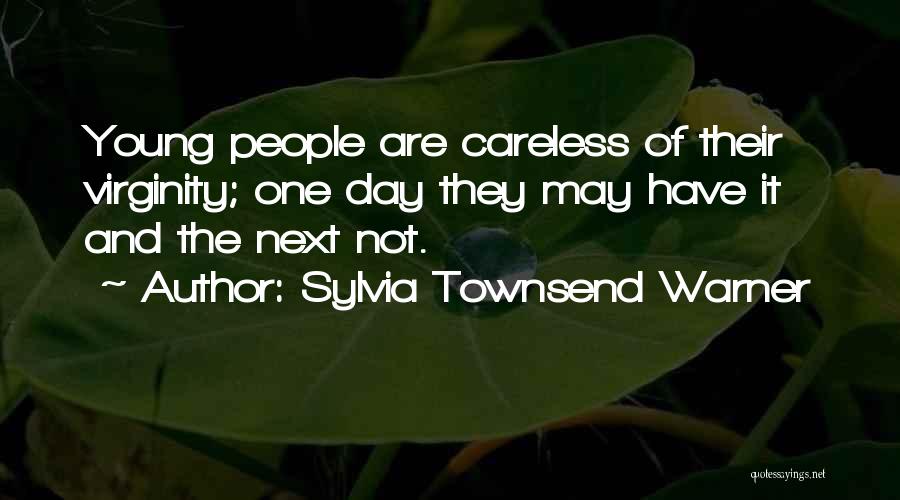 Sylvia Townsend Warner Quotes: Young People Are Careless Of Their Virginity; One Day They May Have It And The Next Not.