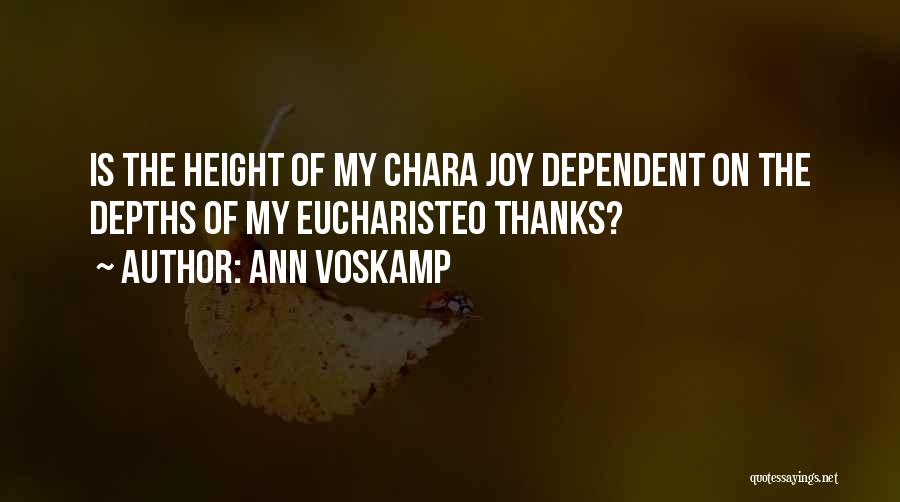 Ann Voskamp Quotes: Is The Height Of My Chara Joy Dependent On The Depths Of My Eucharisteo Thanks?