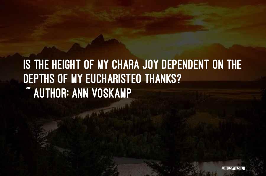 Ann Voskamp Quotes: Is The Height Of My Chara Joy Dependent On The Depths Of My Eucharisteo Thanks?