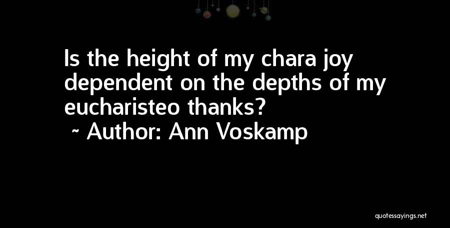 Ann Voskamp Quotes: Is The Height Of My Chara Joy Dependent On The Depths Of My Eucharisteo Thanks?