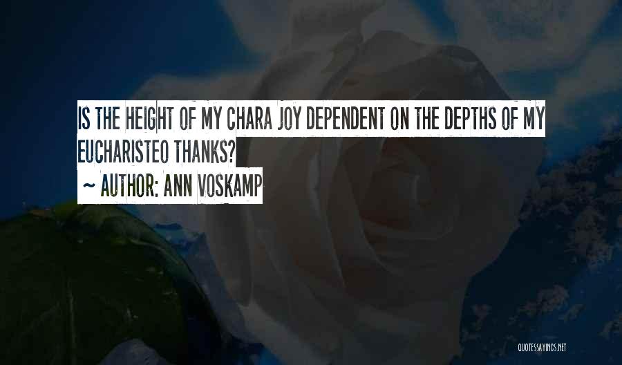 Ann Voskamp Quotes: Is The Height Of My Chara Joy Dependent On The Depths Of My Eucharisteo Thanks?