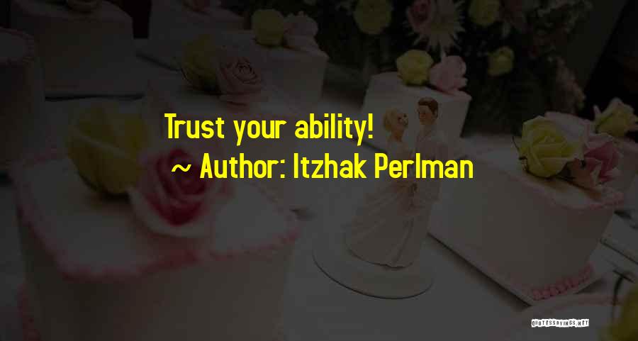 Itzhak Perlman Quotes: Trust Your Ability!