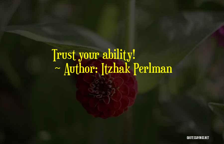 Itzhak Perlman Quotes: Trust Your Ability!