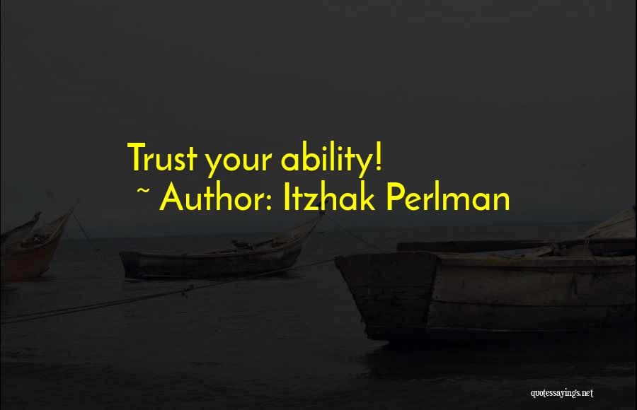 Itzhak Perlman Quotes: Trust Your Ability!