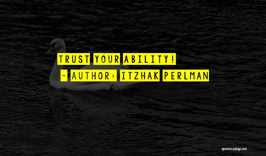 Itzhak Perlman Quotes: Trust Your Ability!