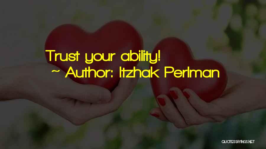 Itzhak Perlman Quotes: Trust Your Ability!