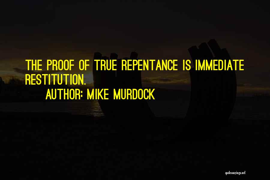 Mike Murdock Quotes: The Proof Of True Repentance Is Immediate Restitution.