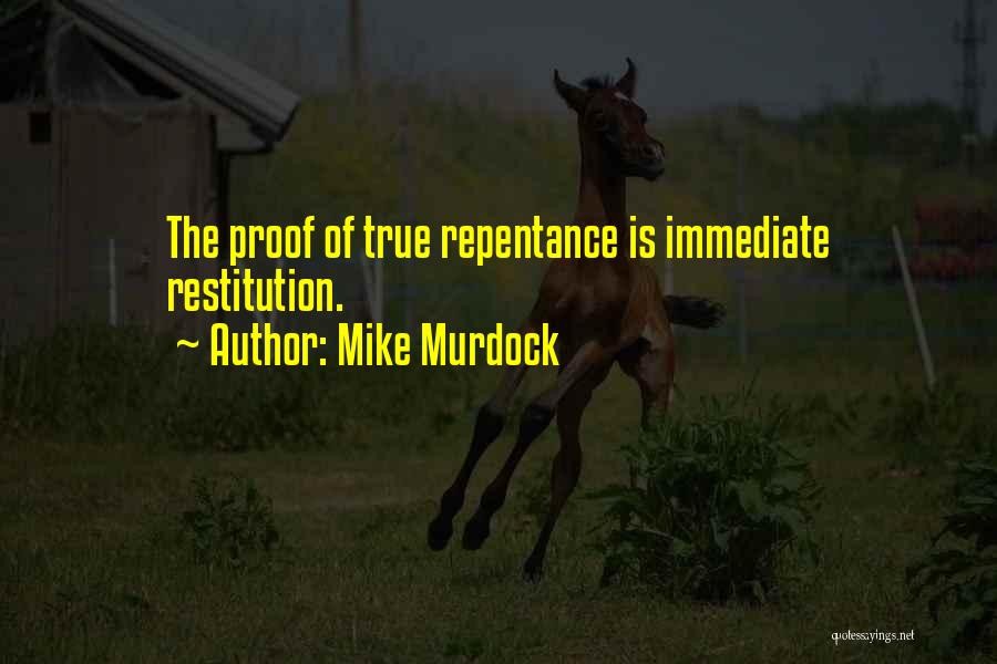 Mike Murdock Quotes: The Proof Of True Repentance Is Immediate Restitution.