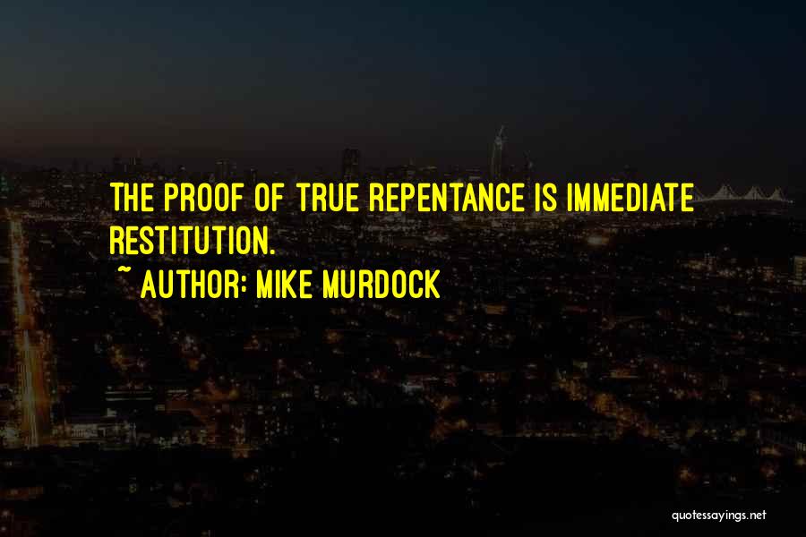 Mike Murdock Quotes: The Proof Of True Repentance Is Immediate Restitution.