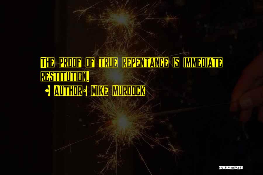 Mike Murdock Quotes: The Proof Of True Repentance Is Immediate Restitution.