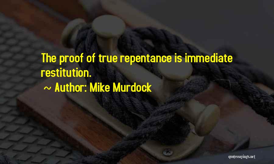 Mike Murdock Quotes: The Proof Of True Repentance Is Immediate Restitution.