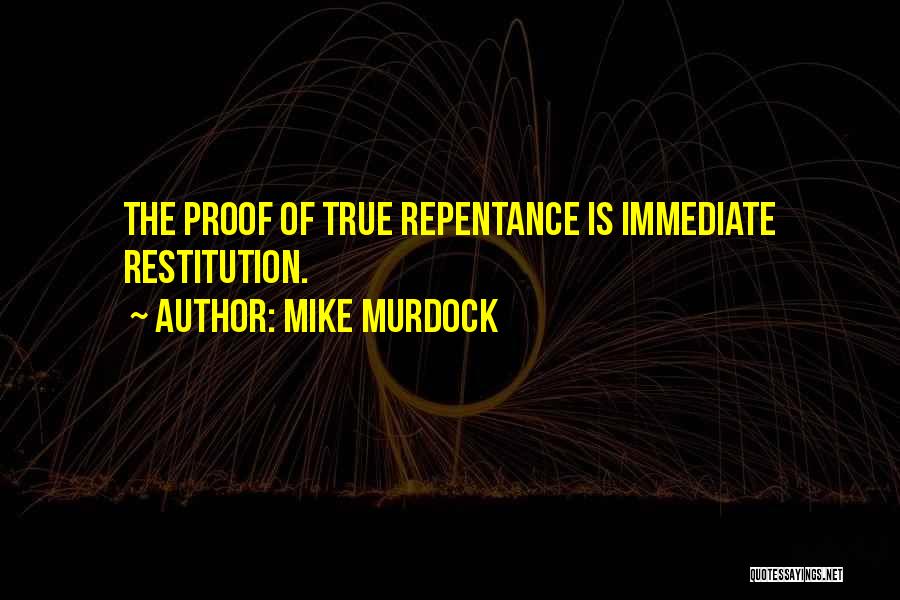 Mike Murdock Quotes: The Proof Of True Repentance Is Immediate Restitution.