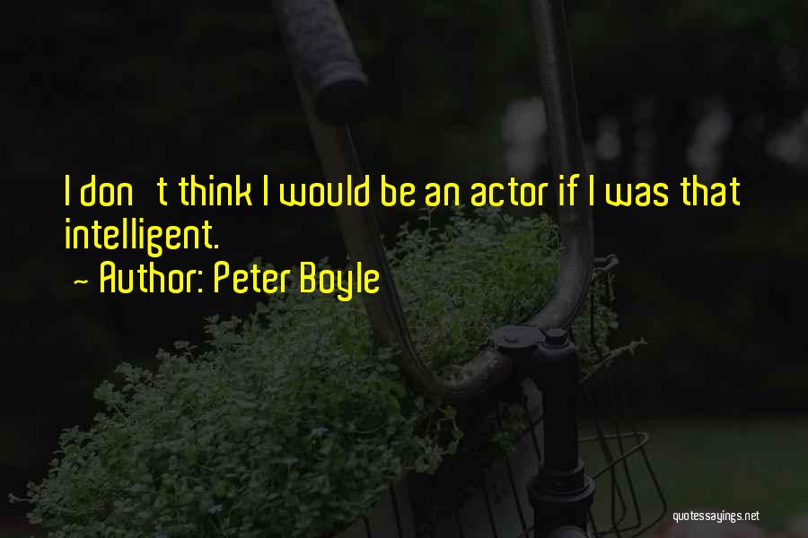 Peter Boyle Quotes: I Don't Think I Would Be An Actor If I Was That Intelligent.