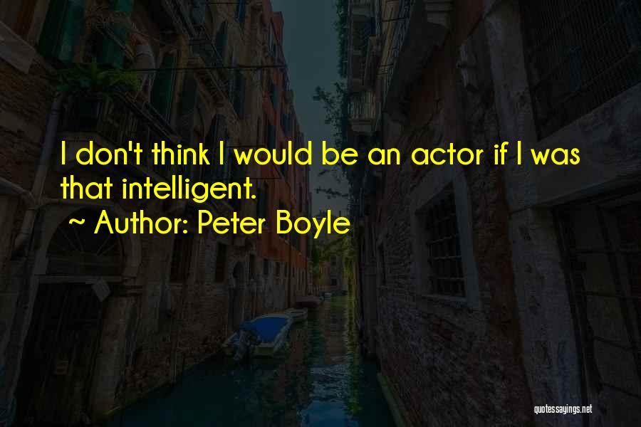 Peter Boyle Quotes: I Don't Think I Would Be An Actor If I Was That Intelligent.