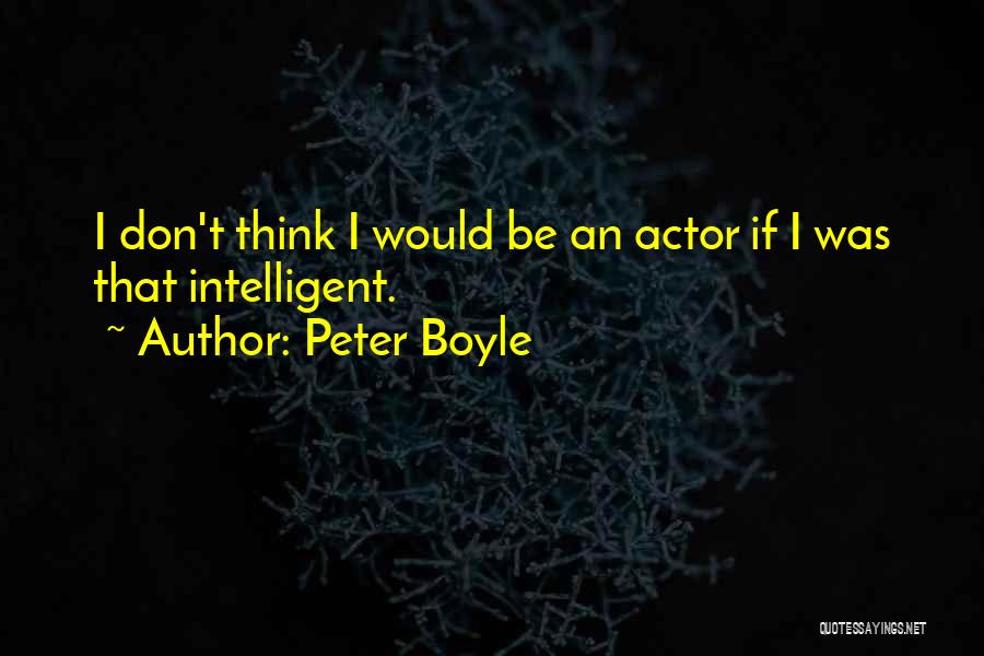 Peter Boyle Quotes: I Don't Think I Would Be An Actor If I Was That Intelligent.