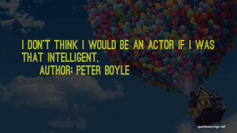 Peter Boyle Quotes: I Don't Think I Would Be An Actor If I Was That Intelligent.