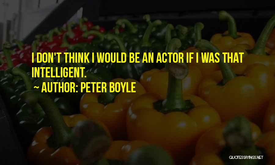 Peter Boyle Quotes: I Don't Think I Would Be An Actor If I Was That Intelligent.