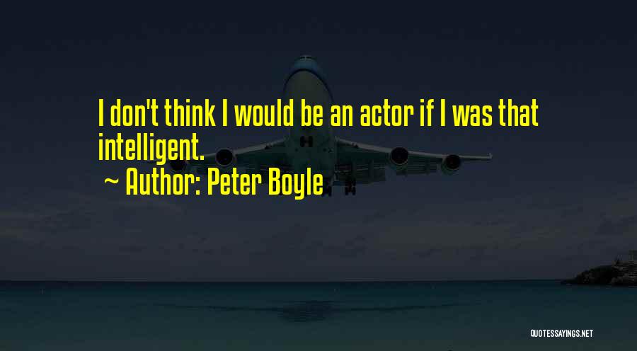 Peter Boyle Quotes: I Don't Think I Would Be An Actor If I Was That Intelligent.