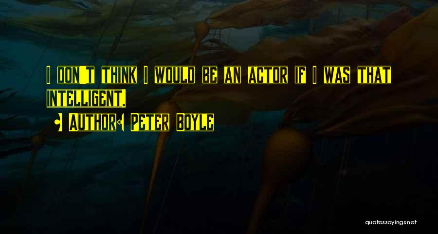 Peter Boyle Quotes: I Don't Think I Would Be An Actor If I Was That Intelligent.