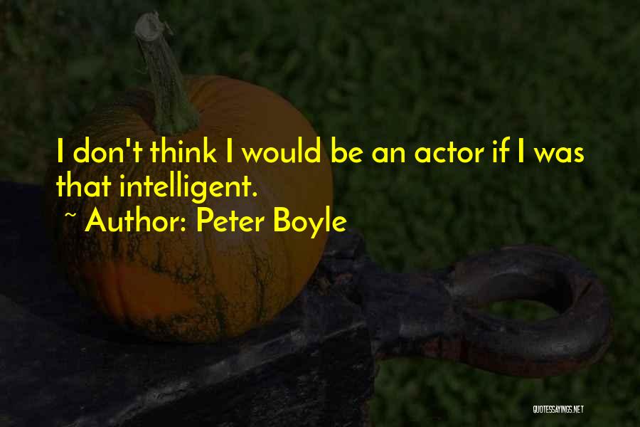 Peter Boyle Quotes: I Don't Think I Would Be An Actor If I Was That Intelligent.