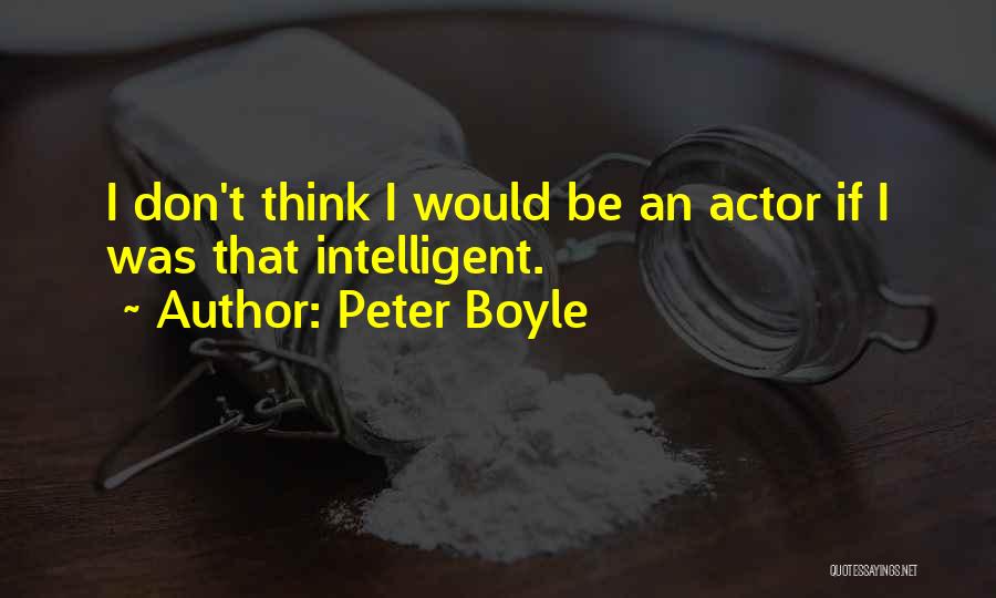 Peter Boyle Quotes: I Don't Think I Would Be An Actor If I Was That Intelligent.